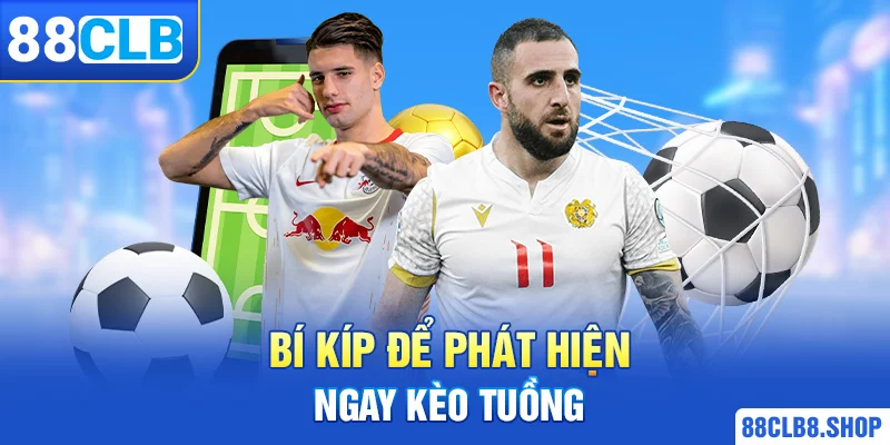 Bí kíp để phát hiện ngay kèo tuồng