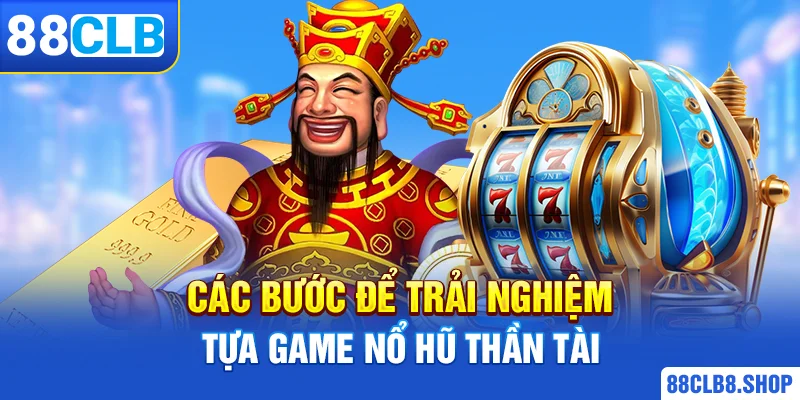 Các bước để trải nghiệm tựa game nổ hũ thần tài